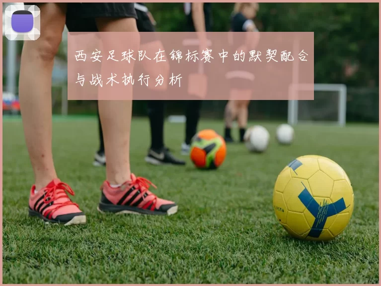 西安足球队在锦标赛中的默契配合与战术执行分析