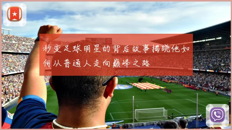 秒变足球明星的背后故事揭晓他如何从普通人走向巅峰之路