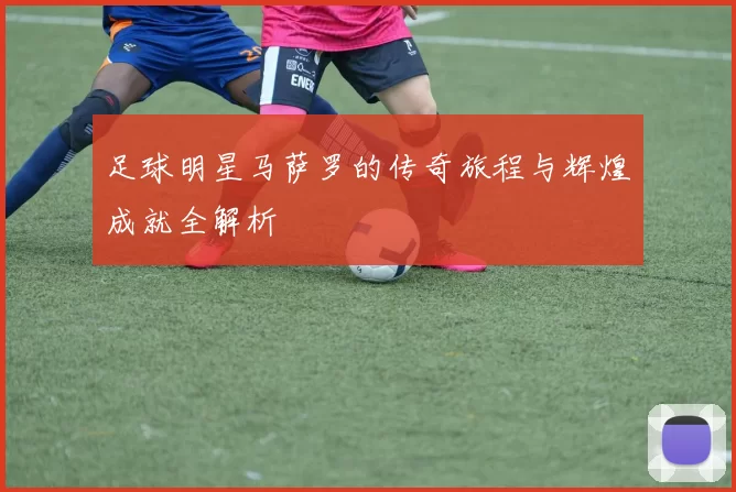 足球明星马萨罗的传奇旅程与辉煌成就全解析