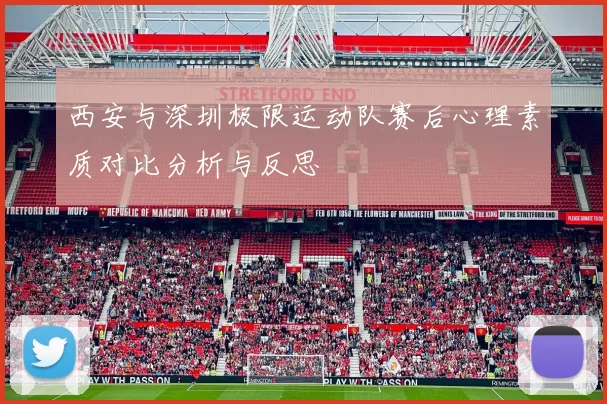 西安与深圳极限运动队赛后心理素质对比分析与反思