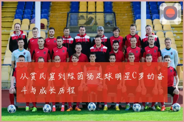 从贫民窟到绿茵场足球明星C罗的奋斗与成长历程
