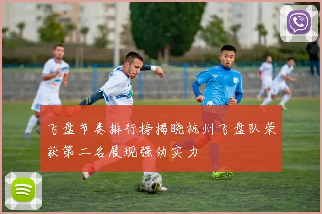 飞盘节奏排行榜揭晓杭州飞盘队荣获第二名展现强劲实力