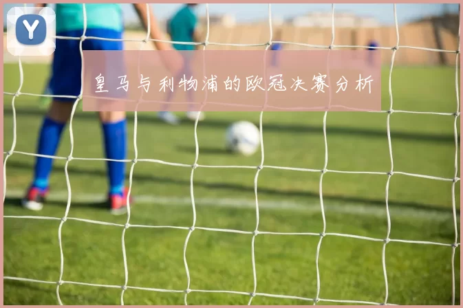 皇马与利物浦的欧冠决赛分析