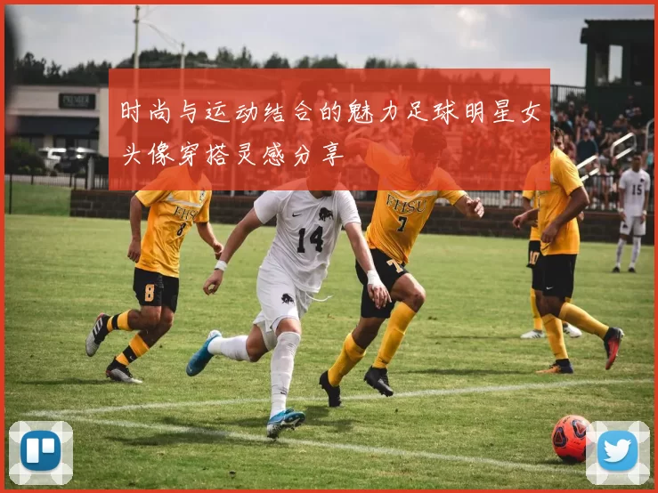 时尚与运动结合的魅力足球明星女头像穿搭灵感分享