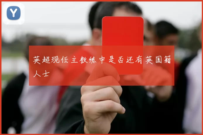 英超现任主教练中是否还有英国籍人士