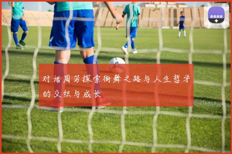 对话周芳探索街舞之路与人生哲学的交织与成长