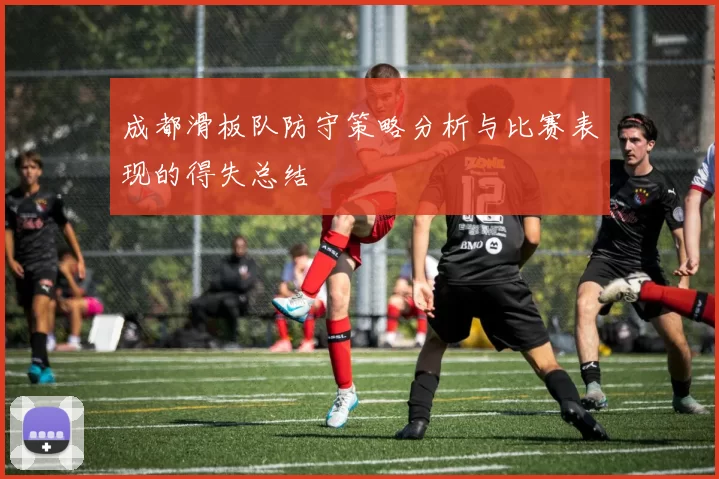 成都滑板队防守策略分析与比赛表现的得失总结