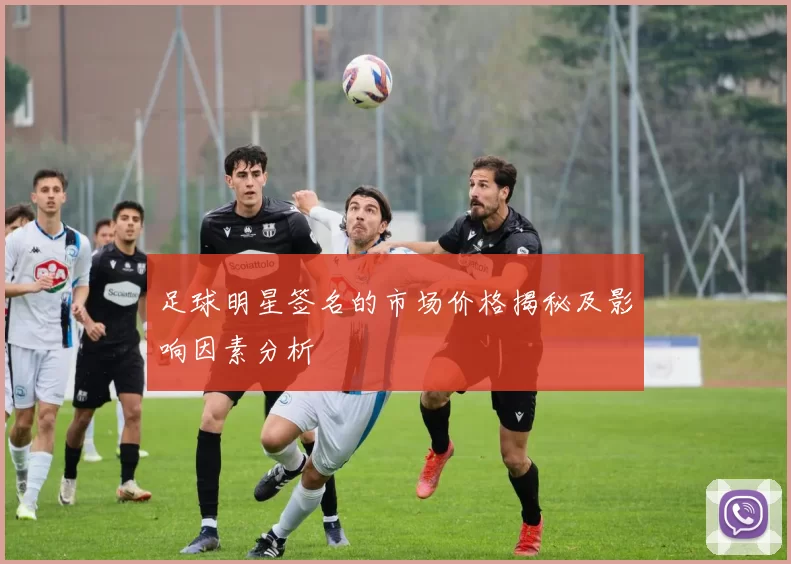 足球明星签名的市场价格揭秘及影响因素分析