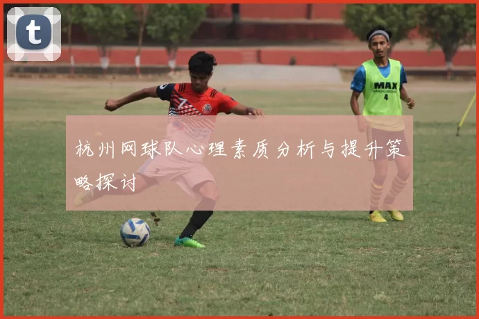 杭州网球队心理素质分析与提升策略探讨