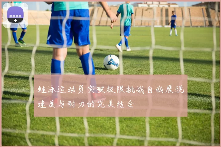 蛙泳运动员突破极限挑战自我展现速度与耐力的完美结合