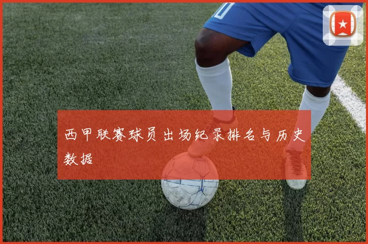 西甲联赛球员出场纪录排名与历史数据