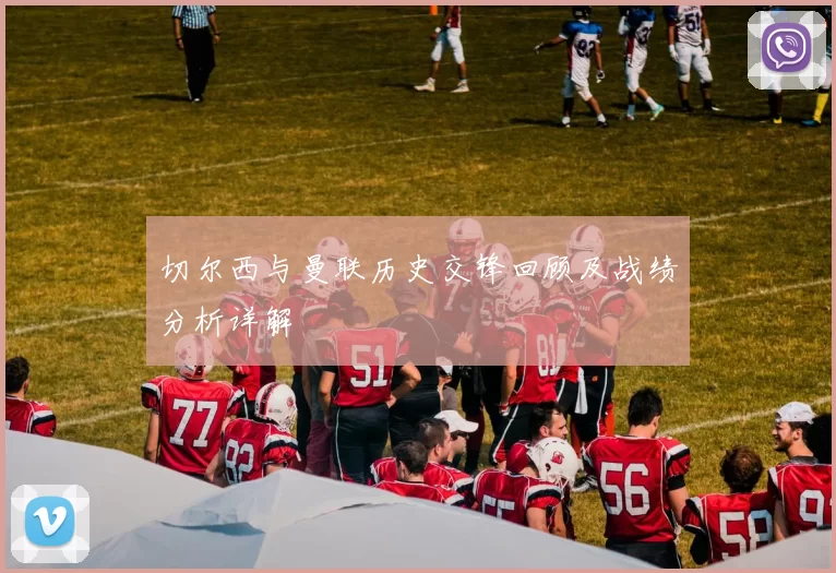 切尔西与曼联历史交锋回顾及战绩分析详解
