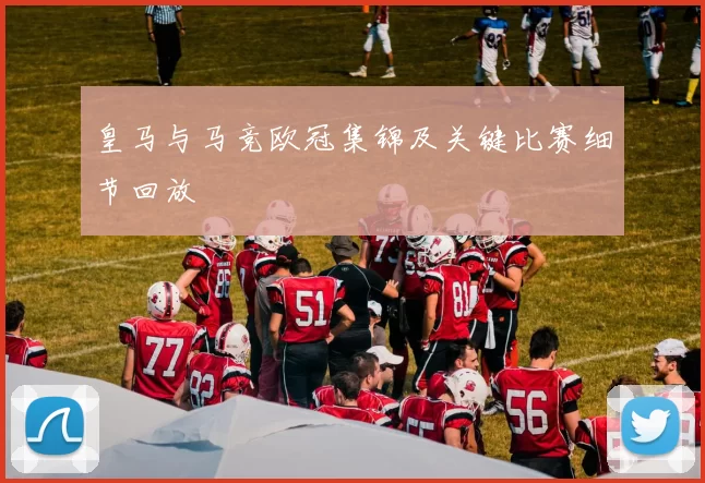 皇马与马竞欧冠集锦及关键比赛细节回放