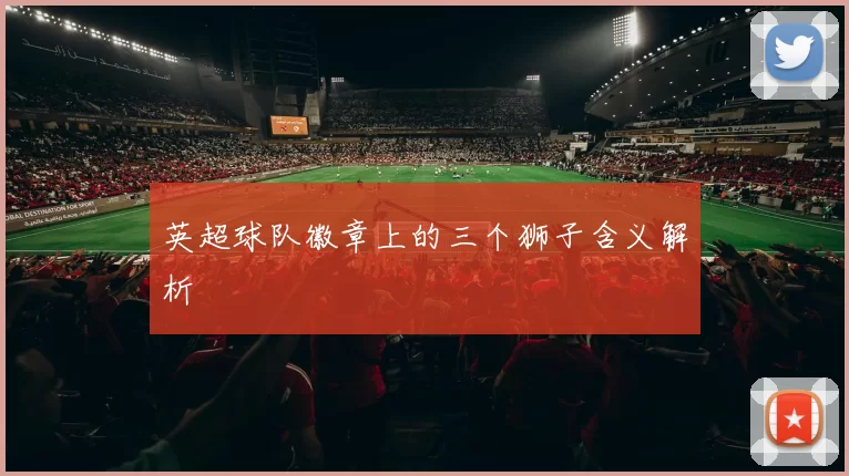 英超球队徽章上的三个狮子含义解析